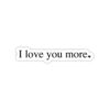 i love you more
