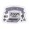 Teaching Over Zoom 2021 Sticker
