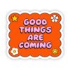 Good things are coming