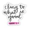 cling to what is good - Romans 12:9