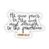 He gives power to the weak and strength to the powerless (bible sticker)