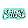 go crazy go stupid