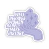 Well Behaved Women Rarely Make History Blue Sticker